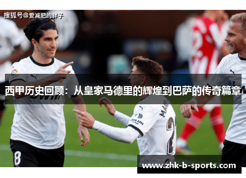 西甲历史回顾：从皇家马德里的辉煌到巴萨的传奇篇章