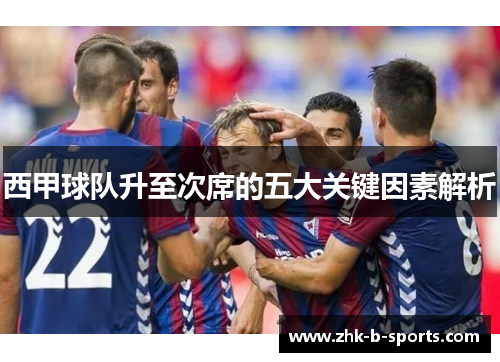 西甲球队升至次席的五大关键因素解析 西甲球队升至次席的五大关键因素解析