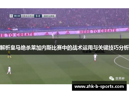 解析皇马绝杀莱加内斯比赛中的战术运用与关键技巧分析 解析皇马绝杀莱加内斯比赛中的战术运用与关键技巧分析