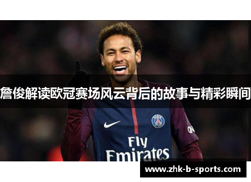 詹俊解读欧冠赛场风云背后的故事与精彩瞬间
