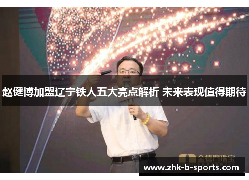 赵健博加盟辽宁铁人五大亮点解析 未来表现值得期待