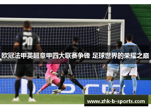 欧冠法甲英超意甲四大联赛争锋 足球世界的荣耀之巅 欧冠法甲英超意甲四大联赛争锋 足球世界的荣耀之巅