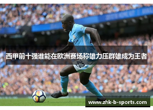 西甲前十强谁能在欧洲赛场称雄力压群雄成为王者 西甲前十强谁能在欧洲赛场称雄力压群雄成为王者