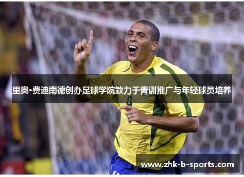 里奥·费迪南德创办足球学院致力于青训推广与年轻球员培养 里奥·费迪南德创办足球学院致力于青训推广与年轻球员培养
