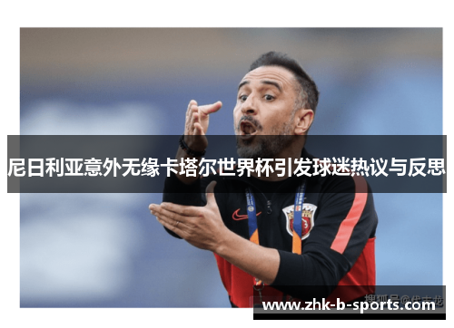 尼日利亚意外无缘卡塔尔世界杯引发球迷热议与反思 尼日利亚意外无缘卡塔尔世界杯引发球迷热议与反思