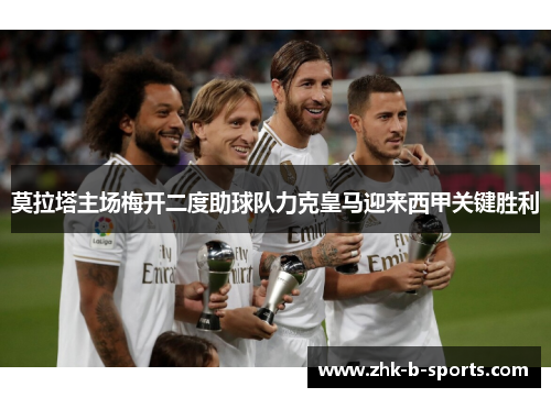莫拉塔主场梅开二度助球队力克皇马迎来西甲关键胜利 莫拉塔主场梅开二度助球队力克皇马迎来西甲关键胜利